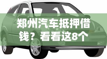 郑州汽车抵押借钱？看看这8个贷款平台有没有能下款的