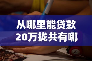 从哪里能贷款20万拢共有哪些选择？9个大学生借钱的正规平台详解