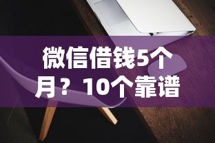 微信借钱5个月？10个靠谱比较靠谱的借钱软件推荐