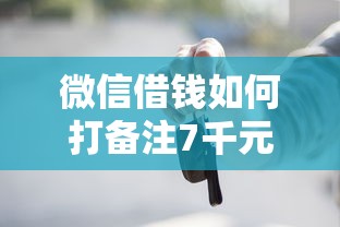 微信借钱如何打备注7千元无门槛本月借款平台力荐！分享小额网贷口子7千元无门槛借款