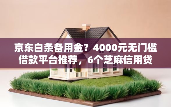京东白条备用金?4000元无门槛借款平台推荐,6个芝麻信用贷款平台盘点 京东白条备用金?4000元无门槛借款平台推荐,6个芝麻信用贷款平台盘点