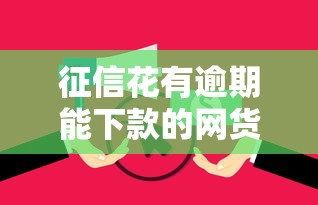 征信花有逾期能下款的网货？分享8个类似高炮口子的平台