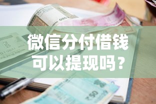 微信分付借钱可以提现吗？十个逾期也不怕的平台贷款