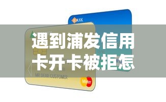 遇到浦发信用卡开卡被拒怎么办？或可尝试这6个平台贷款被骗了怎么办