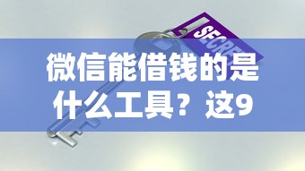 微信能借钱的是什么工具？这9个2025容易放款的口子值得一试