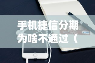 手机捷信分期为啥不通过（最新发布！）7个贷款不上诚信平台的app