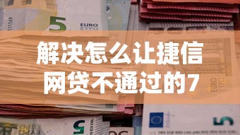 解决怎么让捷信网贷不通过的7个无退休金65岁老人贷款平台分享