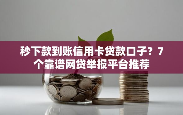 秒下款到账信用卡贷款口子？7个靠谱网贷举报平台推荐