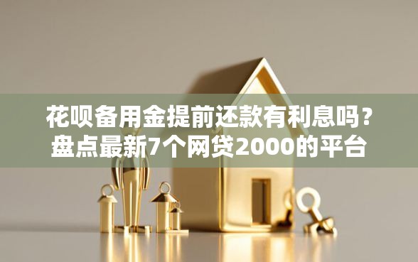 花呗备用金提前还款有利息吗？盘点最新7个网贷2000的平台