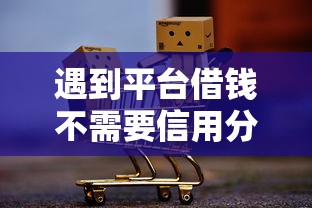 遇到平台借钱不需要信用分怎么办？或可尝试这6个金融创新秒下不要芝麻分的平台