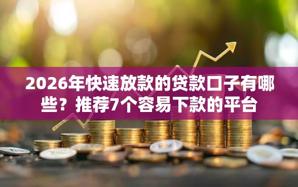 2026年快速放款的贷款口子有哪些？推荐7个容易下款的平台