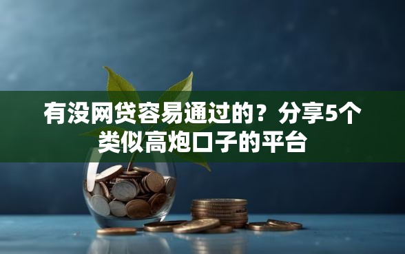 有没网贷容易通过的？分享5个类似高炮口子的平台