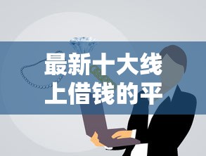 最新十大线上借钱的平台100%能借到，专治2019微博借钱上征信吗