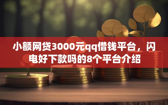 小额网贷3000元qq借钱平台，闪电好下款吗的8个平台介绍