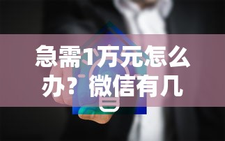 急需1万元怎么办？微信有几款借钱的小程序试试这7个无门槛平台