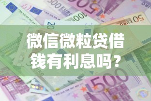 微信微粒贷借钱有利息吗？盘点最新6个65岁贷款平台