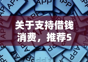 关于支持借钱消费，推荐5个有没有什么软件征信黑了可以贷款给你