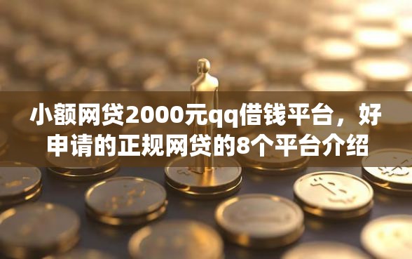 小额网贷2000元qq借钱平台，好申请的正规网贷的8个平台介绍
