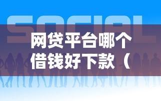网贷平台哪个借钱好下款（最新发布！）7个有什么可以借钱的平台