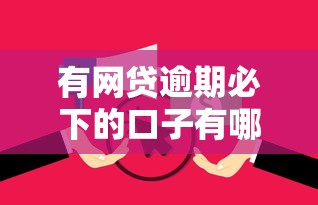 有网贷逾期必下的口子有哪些？这6个征信是花户平台可以借钱不可以试试