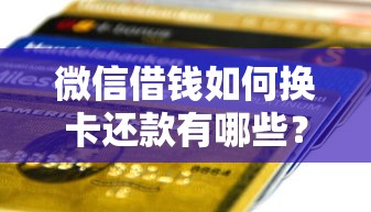 微信借钱如何换卡还款有哪些?5个申请贷款平台推荐给你 微信借钱如何换卡还款有哪些?5个申请贷款平台推荐给你