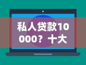 私人贷款10000？十大网贷平台利息最低推荐