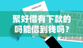 聚好借有下款的吗能借到钱吗？20000元无门槛借款5个平台推荐