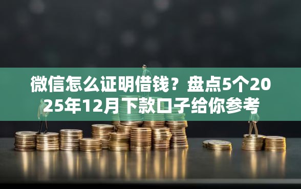 微信怎么证明借钱？盘点5个2025年12月下款口子给你参考