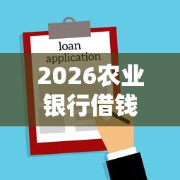 2026农业银行借钱流程及时间，差7千元就选这7个平台