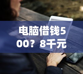 电脑借钱500？8千元无门槛借款平台推荐，5个借款平台好借钱又快盘点