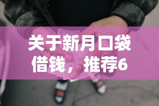 关于新月口袋借钱，推荐6个网贷平台借款好审批给你