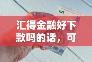 汇得金融好下款吗的话，可以看看这5个20岁借钱不求征信速借平台