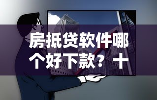 房抵贷软件哪个好下款？十大借钱最快的平台推荐