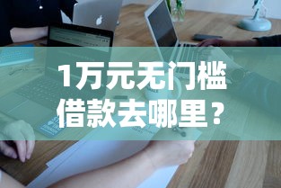 1万元无门槛借款去哪里？只查大数据不查征信的网贷平台看这5个平台