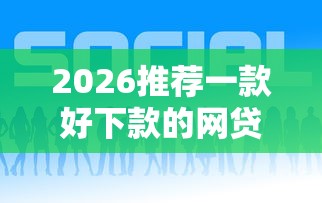 2026推荐一款好下款的网贷，差6千元就选这5个平台