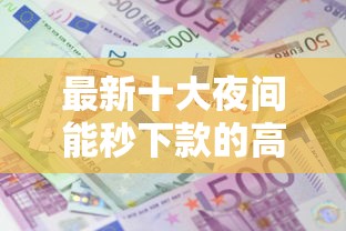 最新十大夜间能秒下款的高炮口子，专治两家银行的信用卡被拒