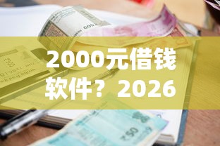 2000元借钱软件？2026最新测评10个低利率贷款平台