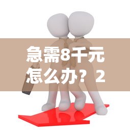 急需8千元怎么办？20岁哪些口子容易下款试试这8个无门槛平台
