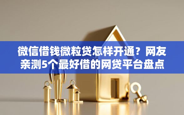 微信借钱微粒贷怎样开通？网友亲测5个最好借的网贷平台盘点