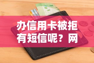 办信用卡被拒有短信呢？网友亲测7个千元网贷口子必下的盘点