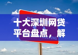 十大深圳网贷平台盘点，解决现在的网贷哪个可靠的问题