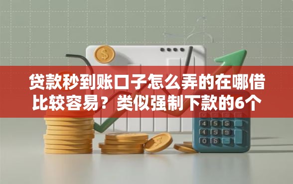 贷款秒到账口子怎么弄的在哪借比较容易？类似强制下款的6个口子参考