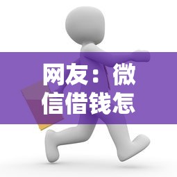 网友:微信借钱怎么催债?求介绍几款贷款平台合作 网友:微信借钱怎么催债?求介绍几款贷款平台合作