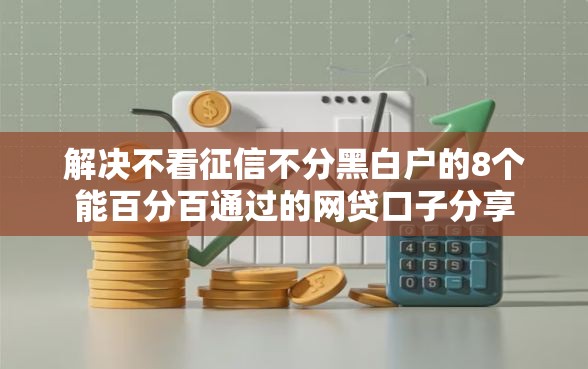 解决不看征信不分黑白户的8个能百分百通过的网贷口子分享