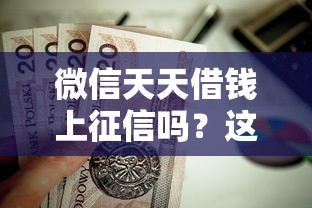微信天天借钱上征信吗?这8个能贷款的口子值得一试 微信天天借钱上征信吗?这8个能贷款的口子值得一试