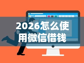 2026怎么使用微信借钱的方法，差2000元就选这7个平台