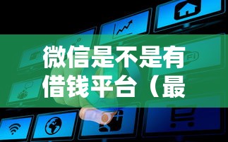 微信是不是有借钱平台（最新发布！）10个黑户有逾期也能必过的口子