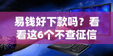 易钱好下款吗？看看这6个不查征信大数据的秒下款平台怎么样