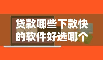 贷款哪些下款快的软件好选哪个平台？8个18岁可以贷款的平台推荐