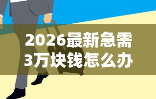 2026最新急需3万块钱怎么办（支持微信），6个平台借钱快无私分享